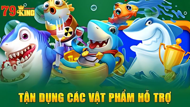 Tận dụng các vật phẩm hỗ trợ trong bắn cá 79King4