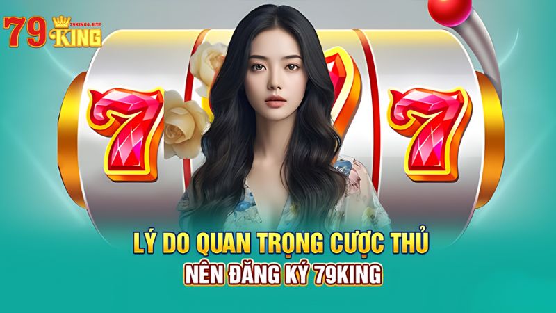 Lý do quan trọng nên đăng ký 79King4