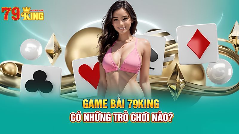 Game bài 79King4 có những trò chơi nào