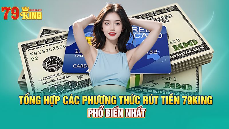 Tổng hợp các phương thức rút tiền 79King4 phổ biến nhất