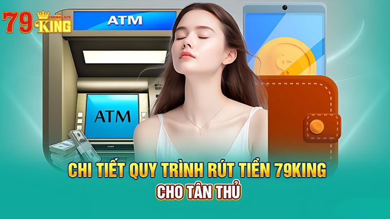 Chi tiết quy trình rút tiền 79King4 cho tân thủ