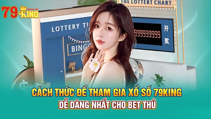 Cách thức tham gia xổ số 79King4 đơn giản